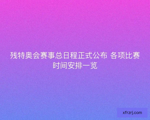 残特奥会赛事总日程正式公布 各项比赛时间安排一览